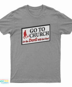 Go To Church Or The Devil Will Get You T-Shirt