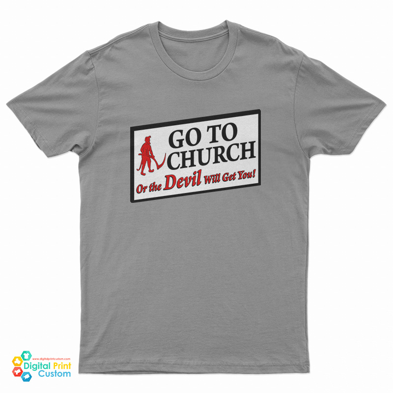 Go To Church Or The Devil Will Get You T-Shirt