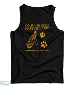 Golf And Dogs Make Me Happy Humans Make My Head Hurt Tank Top