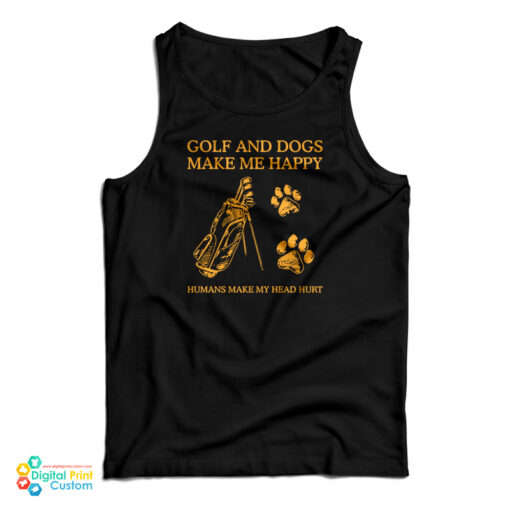 Golf And Dogs Make Me Happy Humans Make My Head Hurt Tank Top