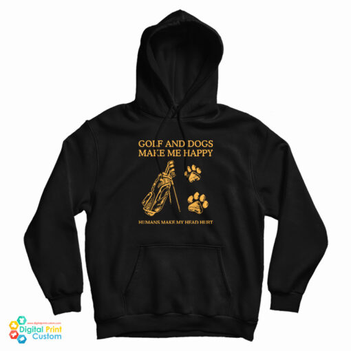Golf And Dogs Make Me Happy Humans Make My Head Hurt Hoodie
