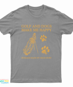 Golf And Dogs Make Me Happy Humans Make My Head Hurt T-Shirt