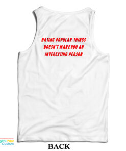 Hating Popular Things Doesn’t Make You An Interesting Person Tank Top