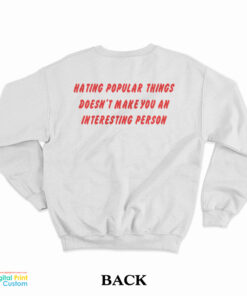 Hating Popular Things Doesn’t Make You An Interesting Person Sweatshirt