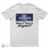 Heaven’s Gate What If They Are Right T-Shirt