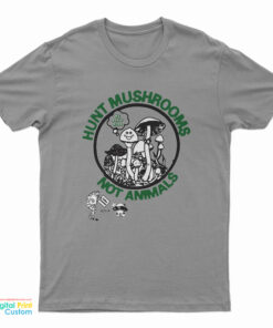 Hunt Mushrooms Not Animals T-Shirt
