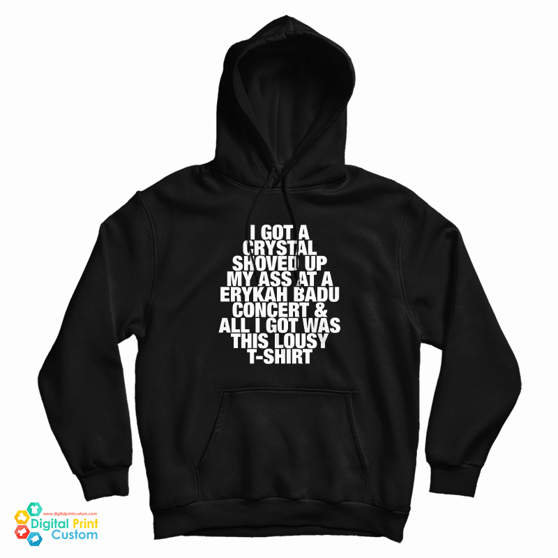 I Got A Crystal Shoved Up My Ass At A Erykah Badu Concert And All I Got Was This Lousy T-Shirt Hoodie