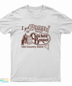I Got Pegged At Cracker Barrel Old Country Store T-Shirt