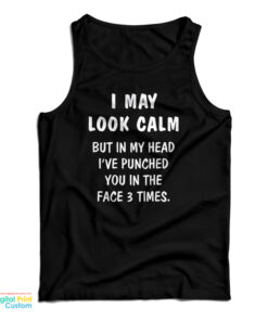 I May Look Calm But In My Head I've Punched You In The Face 3 Times Tank Top