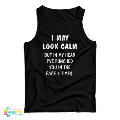 I May Look Calm But In My Head I've Punched You In The Face 3 Times Tank Top