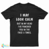 I May Look Calm But In My Head I've Punched You In The Face 3 Times T-Shirt