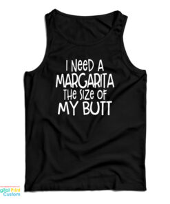 I Need A Margarita The Size Of My Butt Tank Top