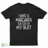 I Need A Margarita The Size Of My Butt T-Shirt