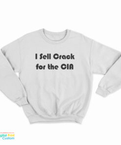 I Sell Crack For The CIA Sweatshirt