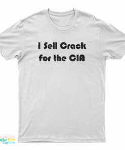 I Sell Crack For The CIA T-Shirt