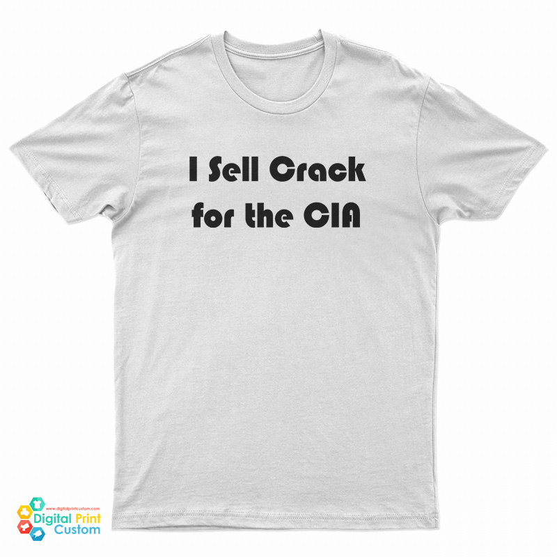 I Sell Crack For The CIA T-Shirt