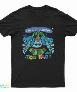 I’m A Chuckster Too Bad T-Shirt