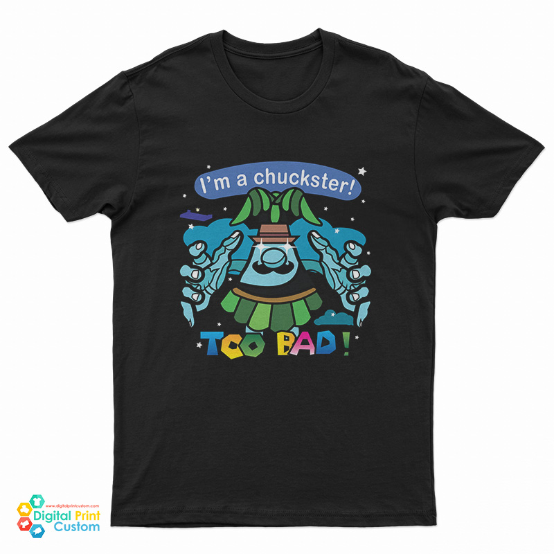 I’m A Chuckster Too Bad T-Shirt