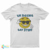 I'm Doing Gay Stuff T-Shirt
