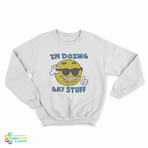 I'm Doing Gay Stuff Sweatshirt