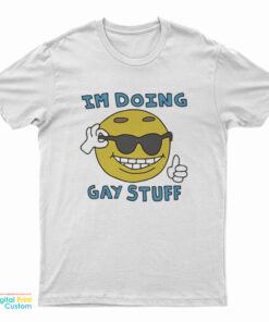 I'm Doing Gay Stuff T-Shirt