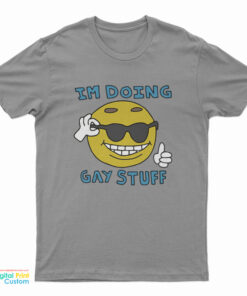 I'm Doing Gay Stuff T-Shirt