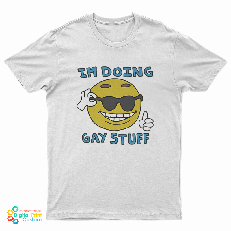 I'm Doing Gay Stuff T-Shirt