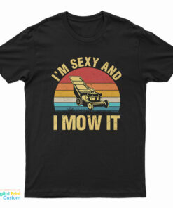 I’m Sexy And I Mow It Lawn Mowing T-Shirt