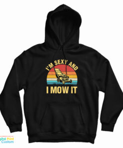 I’m Sexy And I Mow It Lawn Mowing Hoodie