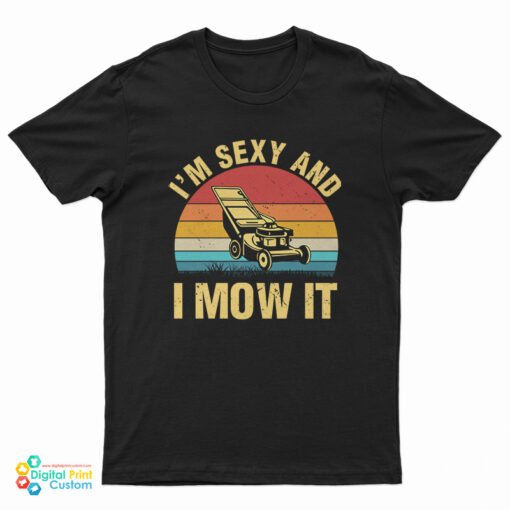 I’m Sexy And I Mow It Lawn Mowing T-Shirt
