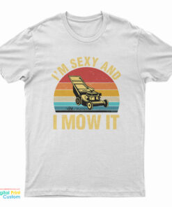 I’m Sexy And I Mow It Lawn Mowing T-Shirt