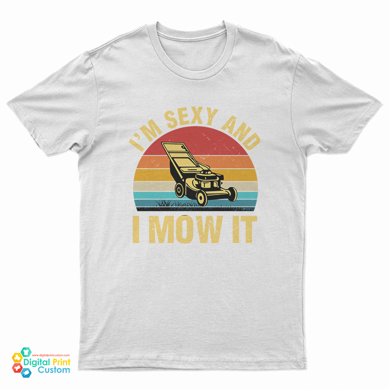 I’m Sexy And I Mow It Lawn Mowing T-Shirt