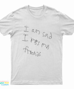 Jay I Am Sad I Miss My Friends T-Shirt