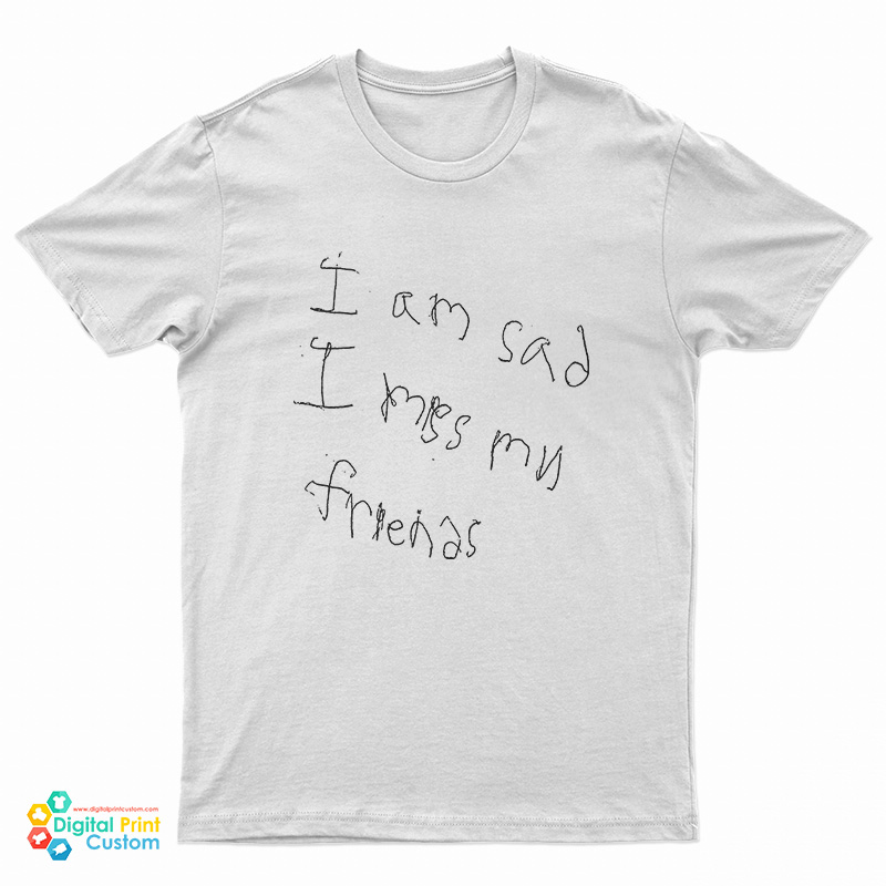 Jay I Am Sad I Miss My Friends T-Shirt