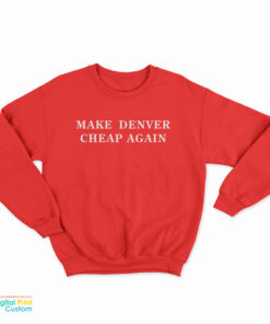 Make Denver Cheap Again Sweatshirt