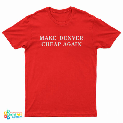Make Denver Cheap Again T-Shirt