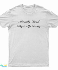 Mentally Dead Physically Pretty T-Shirt