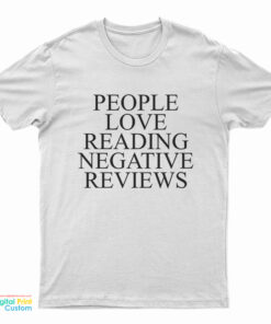People Love Reading Negative Reviews T-Shirt