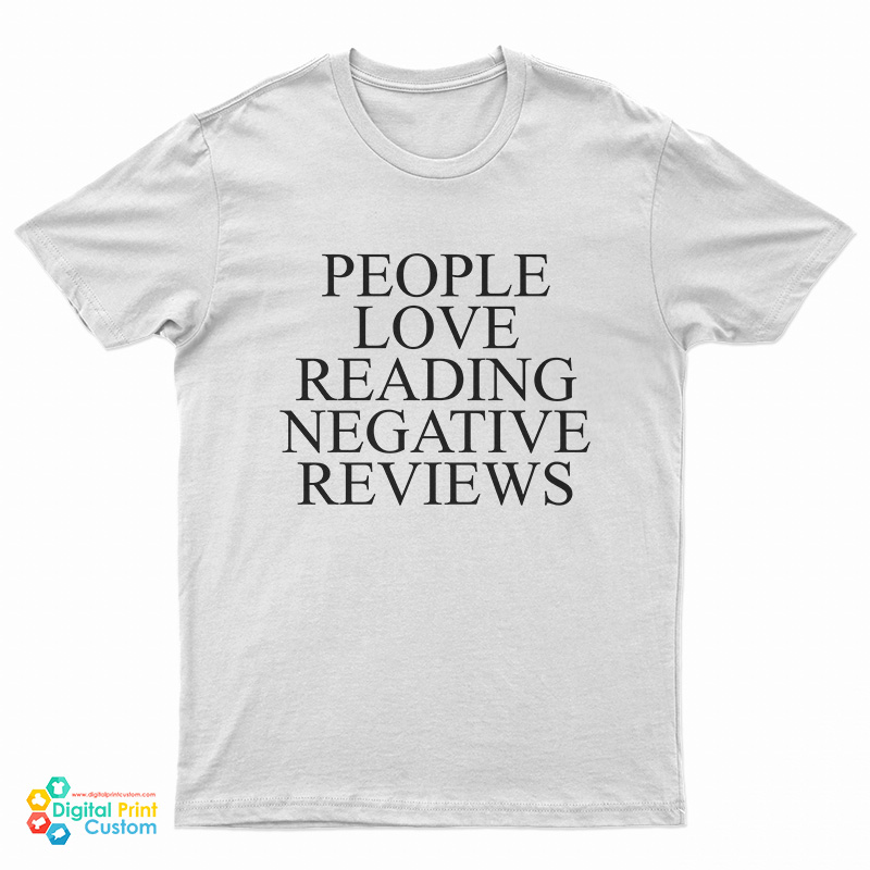 People Love Reading Negative Reviews T-Shirt