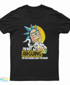 Rick Sanchez I’m Not Arguing I’m Explaining Why I’m Right T-Shirt