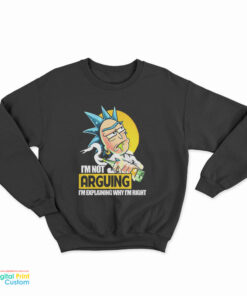 Rick Sanchez I’m Not Arguing I’m Explaining Why I’m Right Sweatshirt
