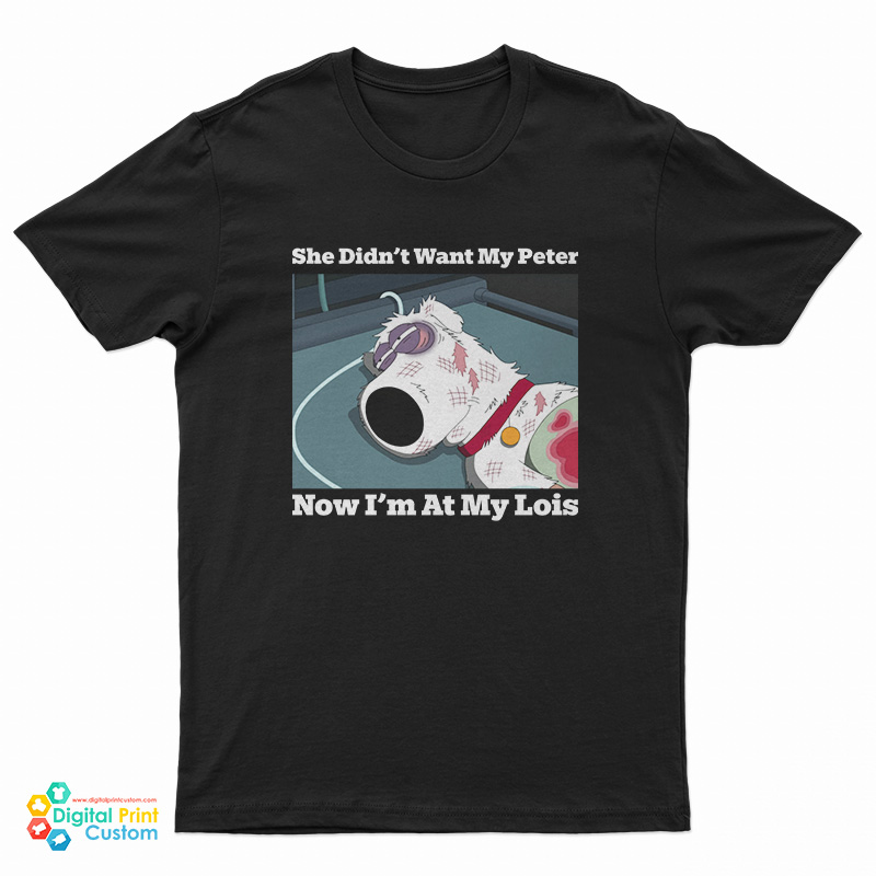 She Didn’t Want My Peter Now I’m At My Lois T-Shirt