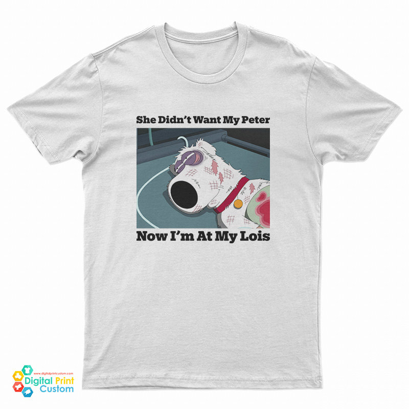 She Didn’t Want My Peter Now I’m At My Lois T-Shirt
