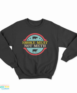 Smoke Meat Not Meth Sweatshirt
