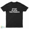 Stop Plate Tectonics T-Shirt