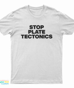 Stop Plate Tectonics T-Shirt