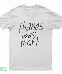 Thanos Was Right T-Shirt