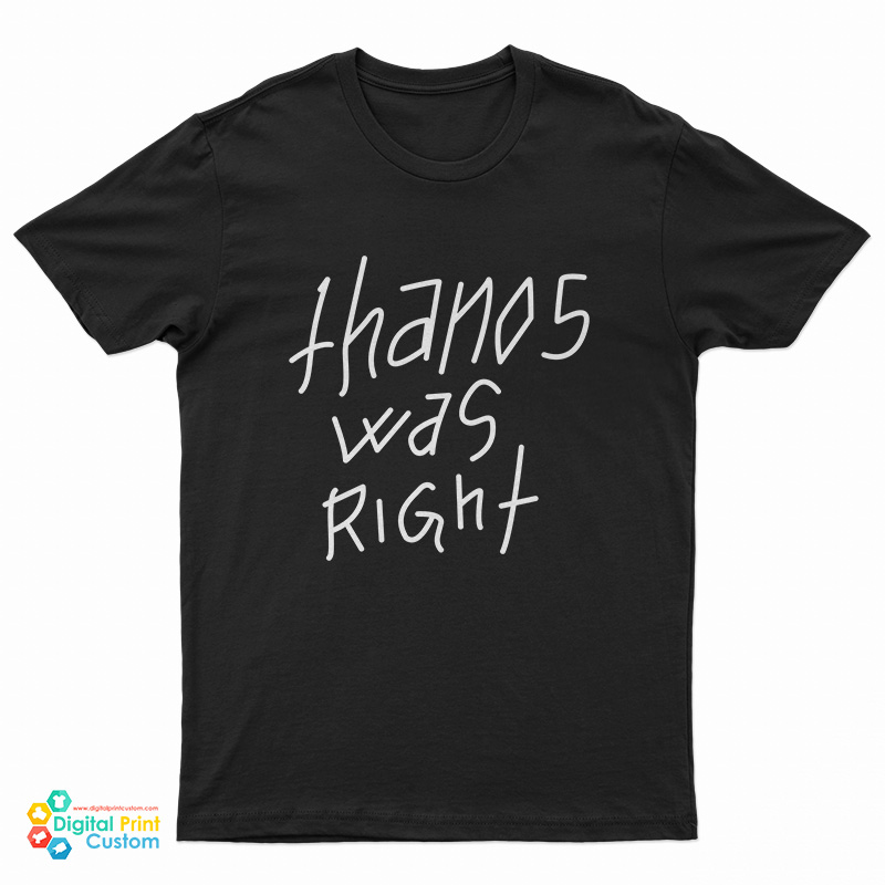Thanos Was Right T-Shirt