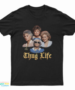 Thug Life Golden Girls T-Shirt