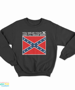 You Wear Your X And I'll Wear Mine Sweatshirt